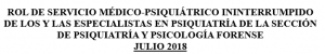 ROL DE SERVICIO MÉDICO-PSIQUIÁTRICO ININTERRUMPIDO DE LOS Y LAS ESPECIALISTAS EN PSIQUIATRÍA DE LA SECCIÓN DE PSIQUIATRÍA Y PSICOLOGÍA FORENSE JULIO 2018